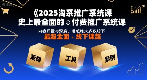 2025淘系推广系统课，史上最全面的付费推广系统课，内容质量与深度，远超绝大多数线下课-庄子聊项目