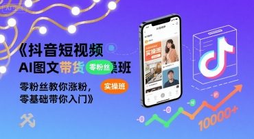 抖音短视频AI图文带货实操班，零粉丝教你涨粉，零基础带你入门-庄子聊项目