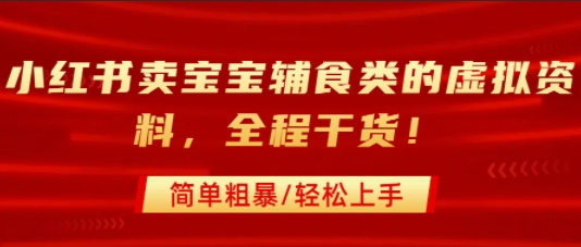 小红书卖宝宝辅食类的虚拟资料，从引流到私域变现，全程干货，简单粗暴，轻松上手-庄子聊项目