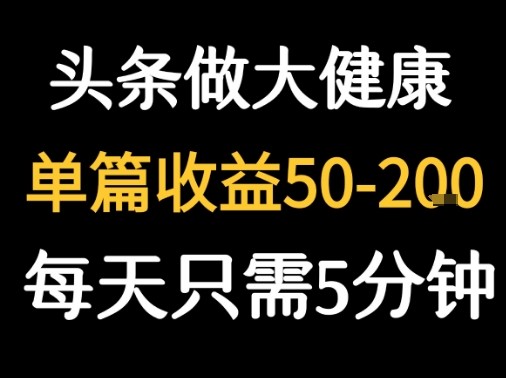 每天5分钟，用今日头条创作大健康图文 单篇收益50-2张-庄子聊项目