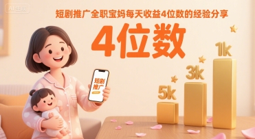 短剧推广全职宝妈每天收益4位数的经验分享-庄子聊项目