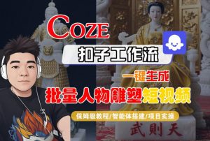 Coze扣子工作流一键生成批量人物雕塑短视频，保姆级教程-智能体搭建-项目实操-庄子聊项目