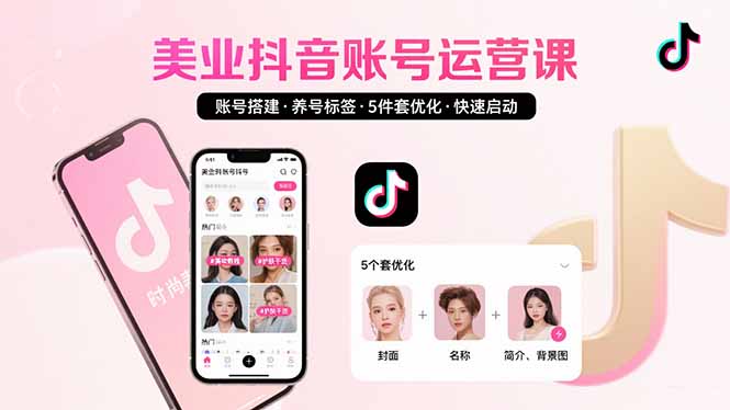 美业账号搭建，养号与标签设置，5件套优化，快速启动抖音运营-庄子聊项目
