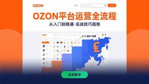 OZON平台运营全流程：快速掌握OZON从入门到精通的实战技巧-庄子聊项目