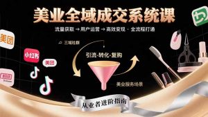 美业全域成交系统课程：帮助美业从业者打通从流量获取到高效变现全流程-庄子聊项目