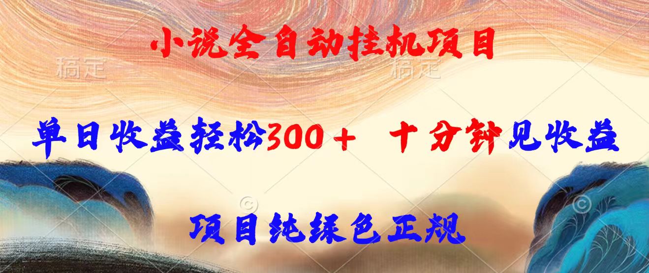 小说全自动挂机项目，单日收益轻松300，十分钟见收益，项目纯绿色正规-庄子聊项目