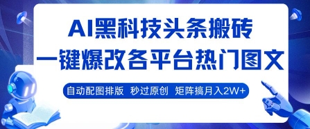 AI黑科技头条搬砖，一键爆改各平台热门图文 自动配图排版，秒过原创，矩阵搞月入2W+【揭秘】-庄子聊项目