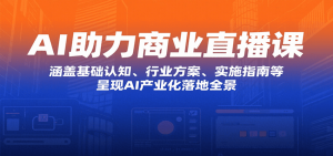 AI助力商业直播课:涵盖基础认知、行业方案、实施指南等,呈现AI产业化落地全景-庄子聊项目