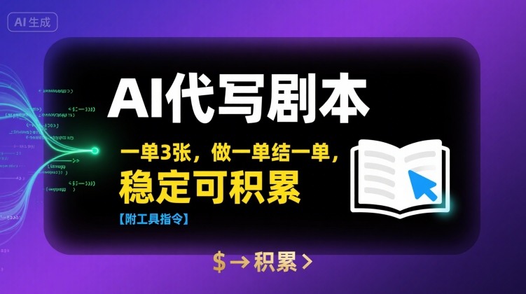 AI代写剧本，一单3张，做一单结一单，稳定可积累【附工具指令】-庄子聊项目