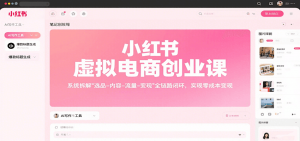 小红书虚拟电商创业课,系统拆解选品-内容-流量-变现,实现零成本变现-庄子聊项目