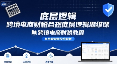 跨境电商财稅合规底层逻辑思维课-跨境电商财税教程-庄子聊项目