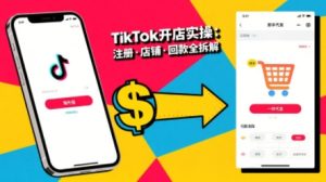 TikTok从开店到投流的进阶课，从基础实操到高阶技巧一网打尽-庄子聊项目