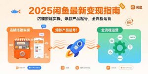 2025闲鱼最新变现指南：店铺搭建实操，爆款产品起号，全流程运营-庄子聊项目