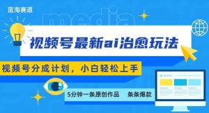 视频号分成最新ai治愈玩法,5分钟一条爆款,日入多张,小白也能轻松上手-庄子聊项目
