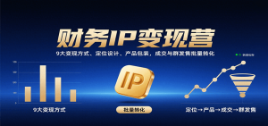 财务IP变现营：9大变现方式、定位设计、产品包装，成交与群发售批量转化-庄子聊项目