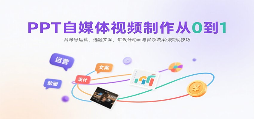 PPT自媒体视频制作从0到1：含账号运营、选题文案，讲设计动画与多领域案例变现技巧-庄子聊项目