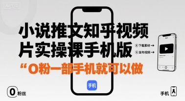 小说推文知乎视频图片实操课手机版，0粉一部手机就可以做-庄子聊项目