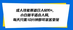 成人技能赛道日入多张，小白新手适合入局，每天只需10分钟即可获客变现-庄子聊项目