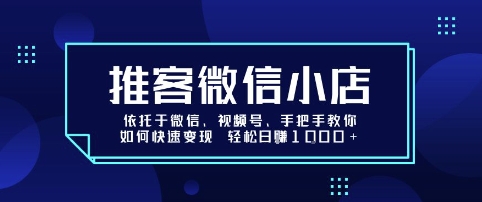 推客微信小店依托于微信、视频号，手把手教你如何快速变现 轻松日入1k+【揭秘】-庄子聊项目