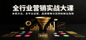 全行业营销实战大课：本质方法、多平台运营、品类策略与百例拆解全指南-庄子聊项目