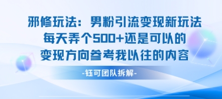 邪修玩法：男粉引流变现新玩法每天弄个5张还是可以的变现方向参考我以往的内容-庄子聊项目