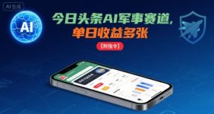 今日头条AI军事赛道，单日收益多张 ，手机可做【附指令】-庄子聊项目