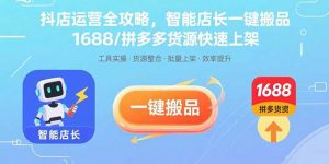 抖店运营全攻略，智能店长一键搬品，1688/拼多多货源快速上架-庄子聊项目