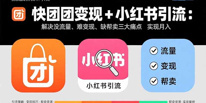 快团团变现+小红书引流：解决没流量、难变现、缺帮卖三大痛点 实现月入3w+-庄子聊项目