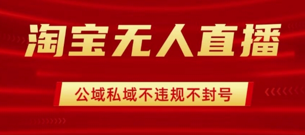 淘宝无人直播带货最新技术，不封号，不违规 操作简单，开播爆单，日入1k+【揭秘】-庄子聊项目