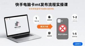 快手电脑卡mt发布流程实操课，针对手机型号不支持mt的手机-庄子聊项目