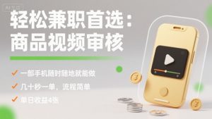 轻松兼职首选：商品视频审核，一部手机随时随地就能做，几十秒一单，流程简单，单日收益4张【揭秘】-庄子聊项目