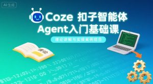 Coze扣子智能体Agent入门基础课，理论讲解与实操案例结合-庄子聊项目