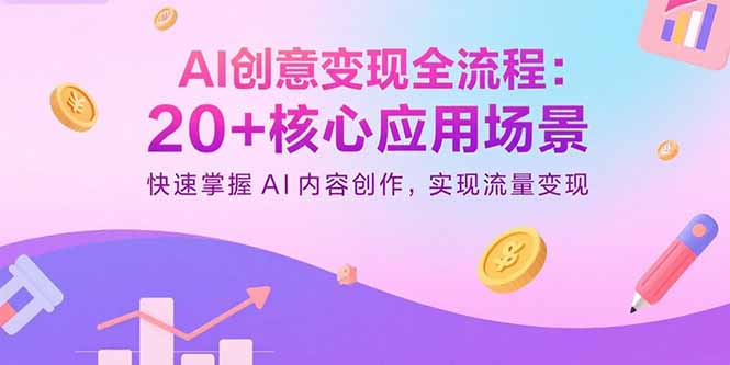 AI创意变现全流程：20+核心应用场景，快速掌握AI内容创作，实现流量变现-庄子聊项目