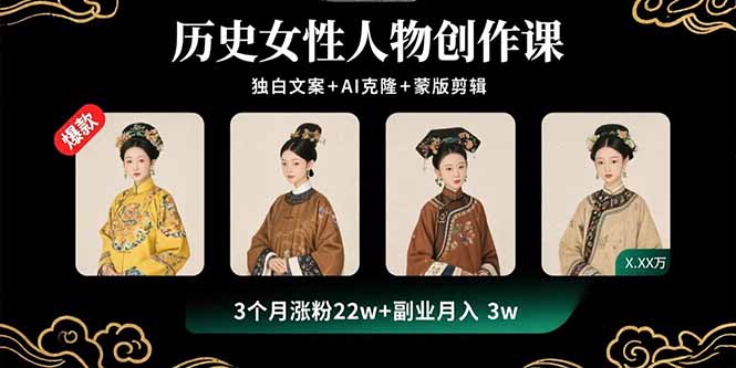 历史女性人物创作课：独白文案+AI克隆+蒙版剪辑，3个月涨粉22w+副业月入3w-庄子聊项目