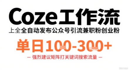 Coze工作流一键发布高质量公众号引流兼职粉代发粉，单日1-3张-庄子聊项目