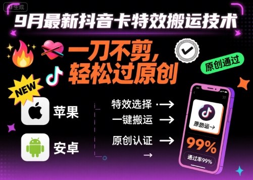 9月最新抖音卡特效搬运技术，一刀不剪，轻松过原创，苹果安卓可以-庄子聊项目