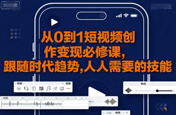 从0到1短视频创作变现必修课，跟随时代趋势，人人需要的技能-庄子聊项目