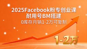 2025Facebook粉专创业课,耐用号BM搭建,0库存月销1-2万可复制-庄子聊项目