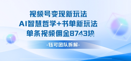 视频号变现新玩法，AI智慧哲学+书单新玩法，单条视频佣金1k+-庄子聊项目