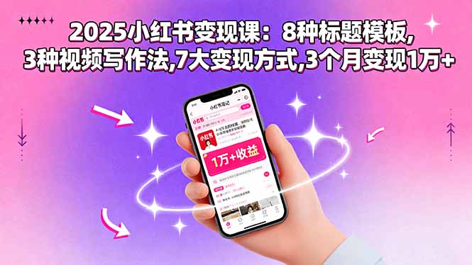 2025小红书变现课：8种标题模板,3种视频写作法,7大变现方式,3个月变现1万+-庄子聊项目