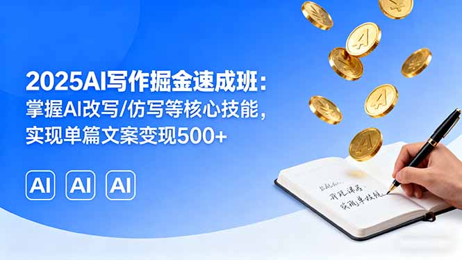 2025AI写作掘金速成班：掌握AI改写/仿写等核心技能，实现单篇文案变现500+-庄子聊项目