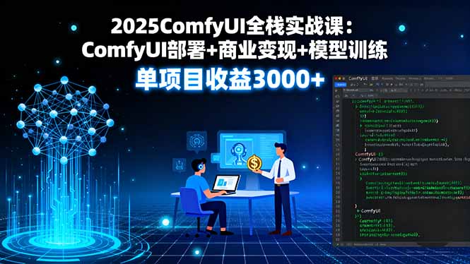 2025ComfyUI全栈实战课：ComfyUI部署+商业变现+模型训练，单项目收益3000+-庄子聊项目
