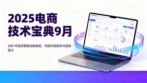2025电商技术宝典9月：200+节实时更新实操案例，可技术变现亦可自用放大-庄子聊项目