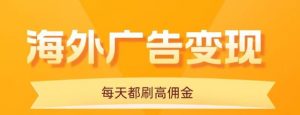 用手机看海外广告，每天10分钟，单机日入20+，无需养鸡，保姆级教程-庄子聊项目