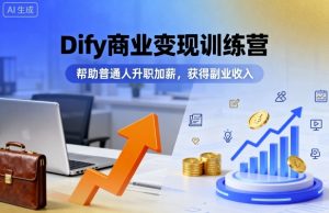 Dify商业变现训练营,帮助普通人升职加薪,获得副业收入-庄子聊项目