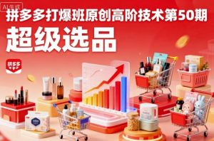 拼多多打爆班原创高阶技术第50期,超级选品-庄子聊项目