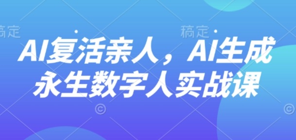 AI“复活”亲人，AI生成永生数字人实战课-庄子聊项目
