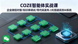 COZE智能体实战课 企业微信对接/知识库调试/零代码发布.3天搭建高效AI系统-庄子聊项目