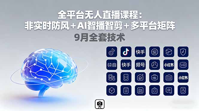 全平台无人直播课程：非实时防风＋AI智播智剪＋多平台矩阵，9月全套技术-庄子聊项目