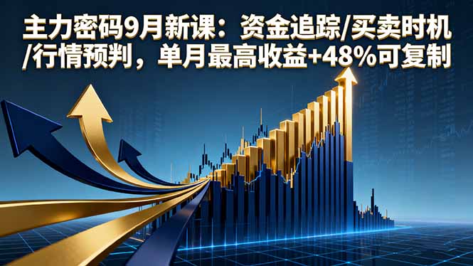 主力密码9月新课：资金追踪/买卖时机/行情预判，单月最高收益+48%可复制-庄子聊项目